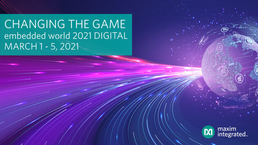 Maxim Integrated Presents Game-Changing Technology at embedded world DIGITAL 2021